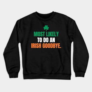 Funny St Patrick's Day-Most Likely To Do An Irish Goodbye Crewneck Sweatshirt